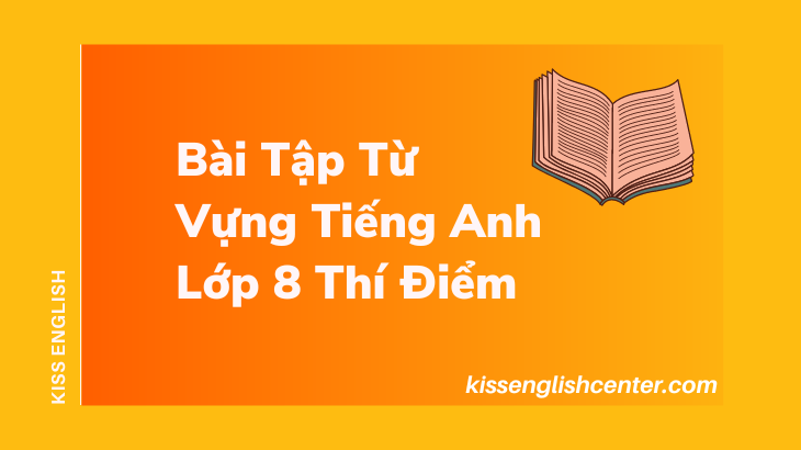 Các Dạng Bài Tập Từ Vựng Tiếng Anh Lớp 8 Thí Điểm