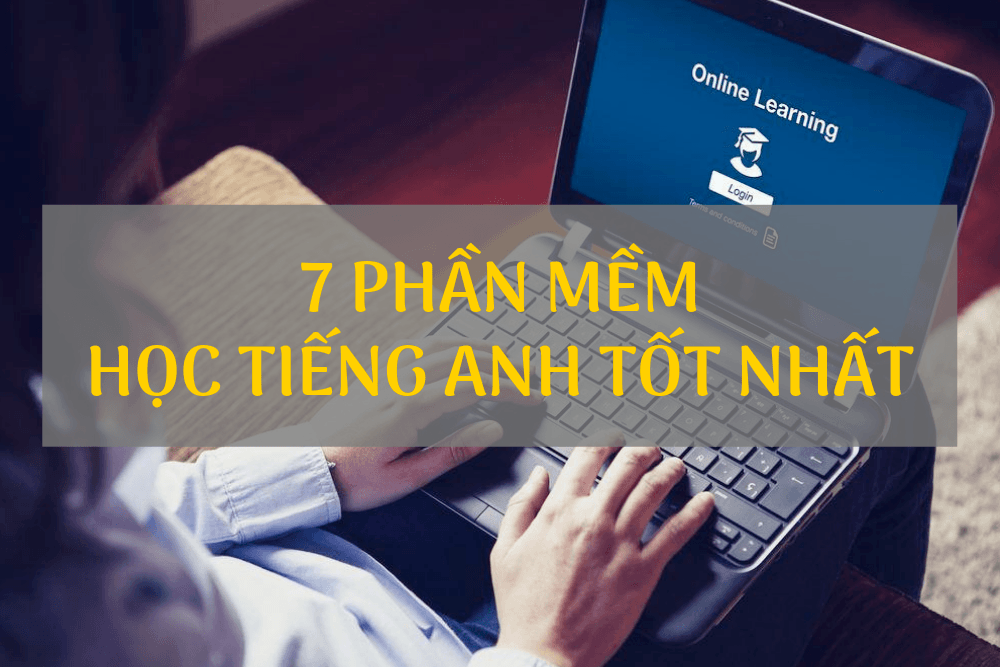 7 PHẦN MỀM HỌC TIẾNG ANH TỐT NHẤT