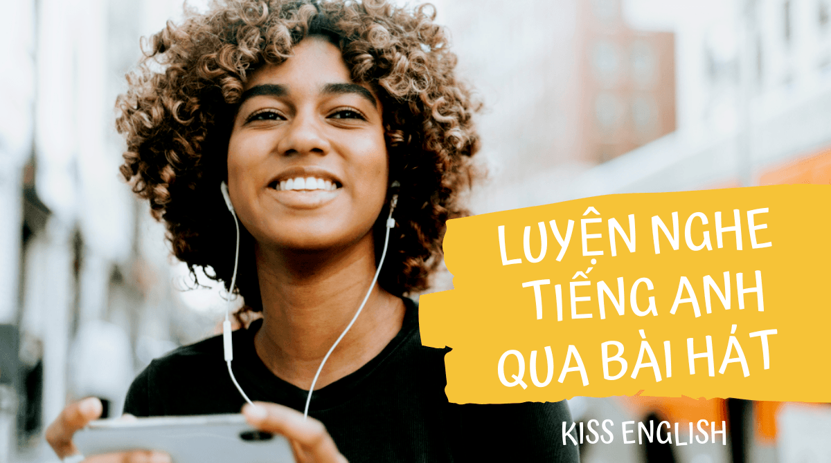 LUYỆN NGHE TIẾNG ANH QUA BÀI HÁT