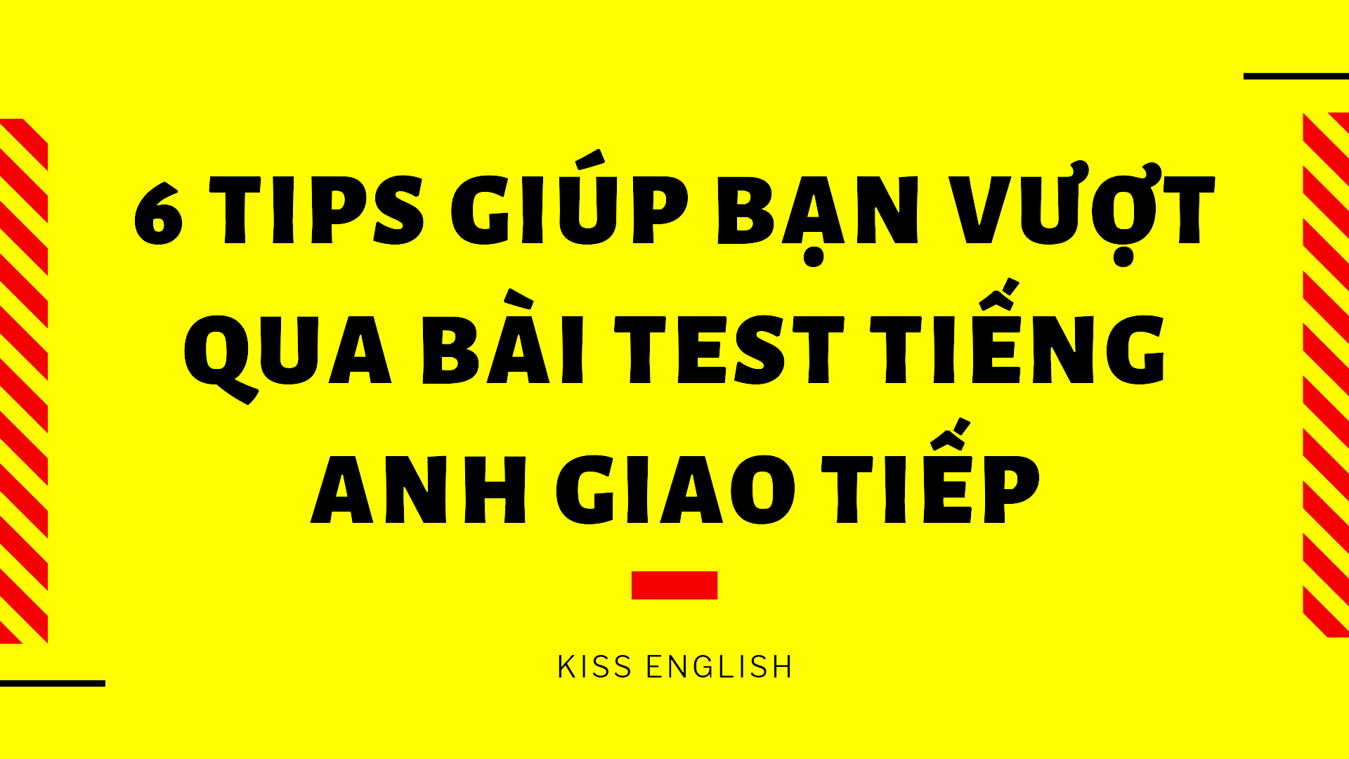 6 TIPS GIÚP BẠN VƯỢT QUA BÀI TEST TIẾNG ANH GIAO TIẾP