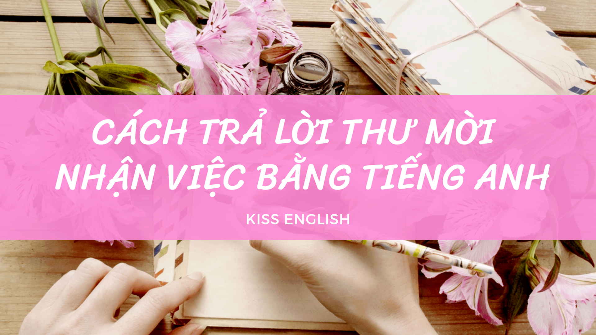 CÁCH TRẢ LỜI THƯ MỜI NHẬN VIỆC BẰNG TIẾNG ANH