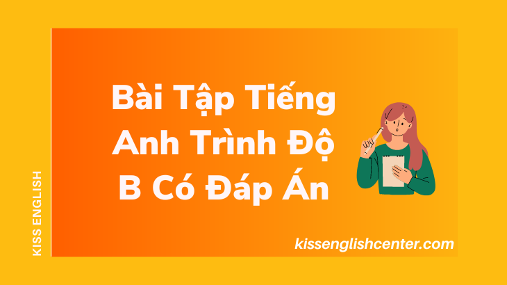 Bài tập tiếng anh trình độ b có đáp án 2022 kiss english