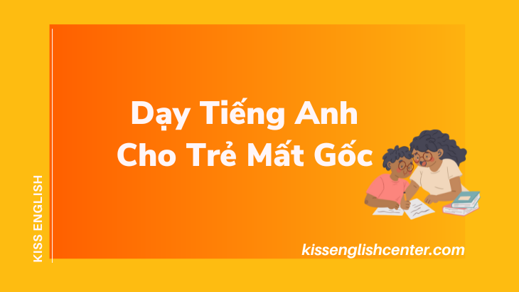 dạy tiếng anh cho trẻ mất gốc