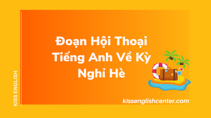 đoạn hội thoại tiếng anh về kỳ nghỉ hè