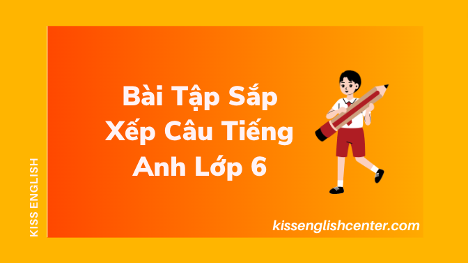 Bài Tập Sắp Xếp Câu Tiếng Anh Lớp 6