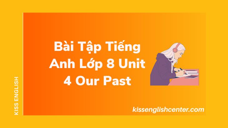 Bài Tập Tiếng Anh Lớp 8 Unit 4 Our Past