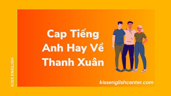Cap Tiếng Anh Hay Về Thanh Xuân