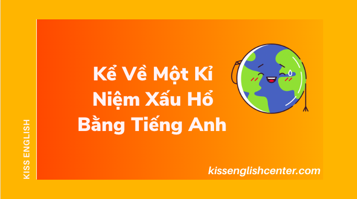 Kể Về Một Kỉ Niệm Xấu Hổ Bằng Tiếng Anh