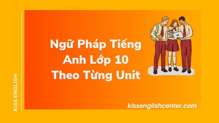Ngữ Pháp Tiếng Anh Lớp 10 Theo Từng Unit