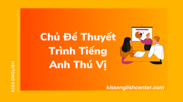 Chủ Đề Thuyết Trình Tiếng Anh Thú Vị