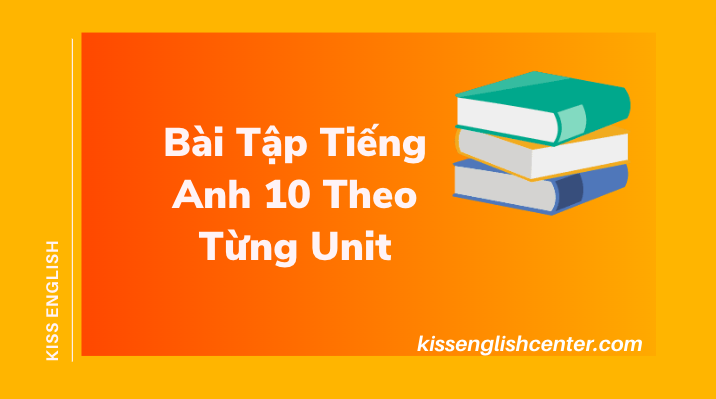 Bài Tập Tiếng Anh 10 Theo Từng Unit 