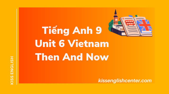 Bài Tập Tiếng Anh 9 Unit 6 Vietnam Then And Now 