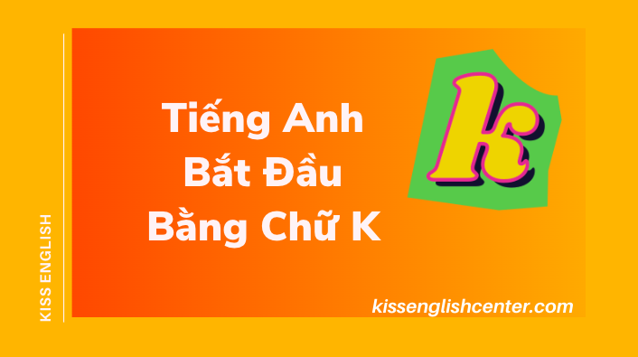 Từ Vựng Tiếng Anh Bắt Đầu Bằng Chữ K