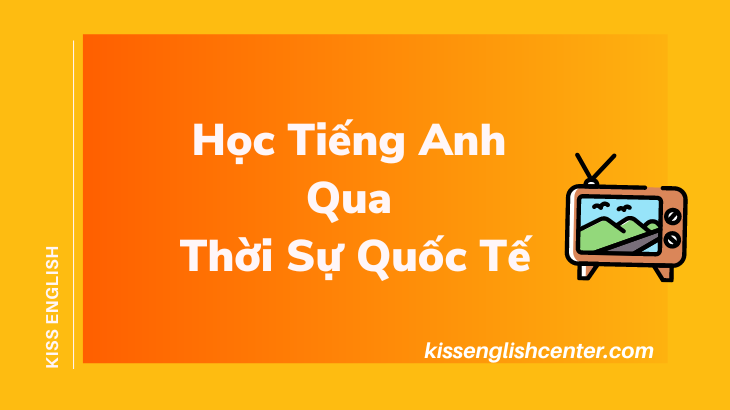 học tiếng anh qua thời sự quốc tế