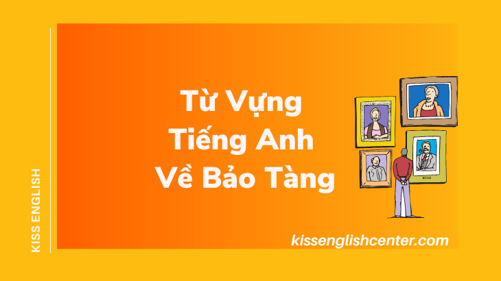 từ vựng tiếng anh về bảo tàng