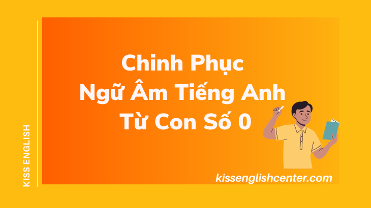 Tips Chinh Phục Ngữ Âm Tiếng Anh Từ Con Số 0 